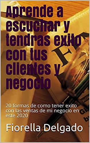 Aprende a escuchar y tendras exito con tus clientes y negocio: 20 formas de como tener exito con las ventas de mi negocio en este 2020