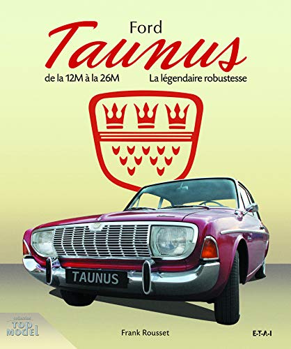 Ford Taunus : De la 12M à la 26M, 1952-1972, la légendaire robustesse (Top Model)