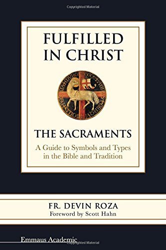 Fulfilled in Christ: The Sacraments. A Guide to Symbols and Types in the Bible and Tradition by Fr. Devin Roza (2015-07-08)