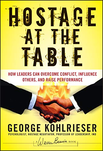 Hostage at the Table: How Leaders Can Overcome Conflict, Influence Others, and Raise Performance: 145 (J–B Warren Bennis Series)