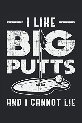 I LIKE BIG PUTTS AND I CANNOT LIE: Lined Notebook Journal Planner Diary ToDo Book (6x9 inches) with 120 pages as a Golf Player Golfer Golfing Score Book