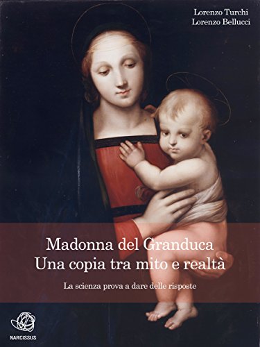 Madonna del Granduca, una copia tra mito e realtà – La scienza prova a dare delle risposte (Italian Edition)