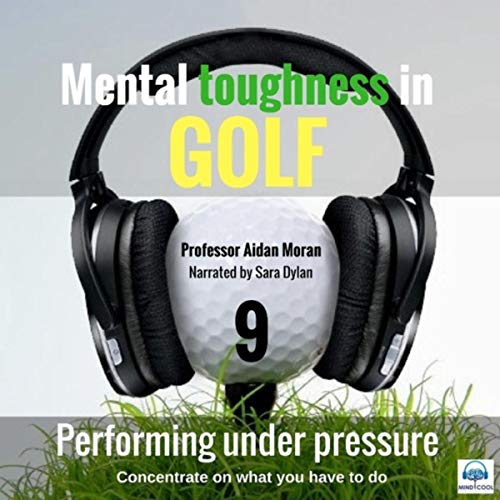 Mental Toughness in Golf: 9 Performing Under Pressure (feat. Sara Dylan)