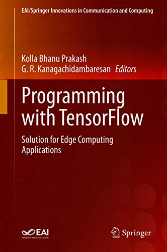 Programming with TensorFlow: Solution for Edge Computing Applications (EAI/Springer Innovations in Communication and Computing) (English Edition)