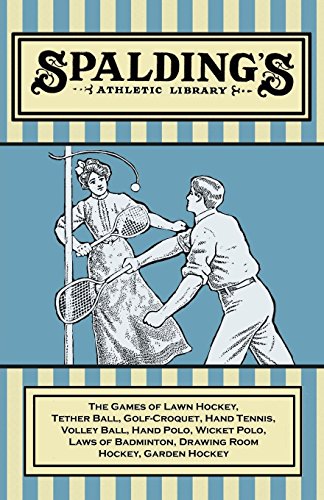 Spalding's Athletic Library - The Games of Lawn Hockey, Tether Ball, Golf-Croquet, Hand Tennis, Volley Ball, Hand Polo, Wicket Polo, Laws of Badminton, ... Room Hockey, Garden Hockey (English Edition)