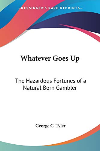 Whatever Goes Up: The Hazardous Fortunes of a Natural Born Gambler