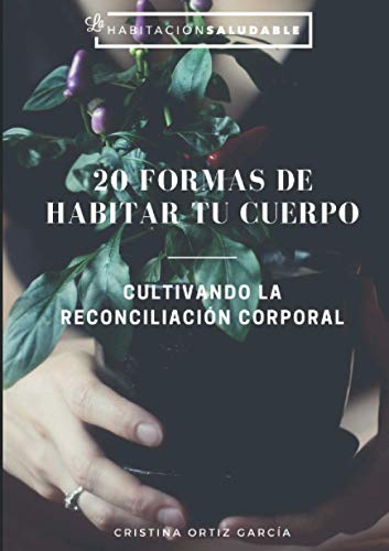 20 FORMAS DE HABITAR TU CUERPO: CULTIVANDO LA RECONCILIACIÓN CORPORAL