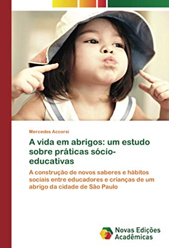 A vida em abrigos: um estudo sobre práticas sócio-educativas: A construção de novos saberes e hábitos sociais entre educadores e crianças de um abrigo da cidade de São Paulo