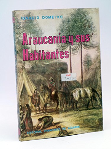 Araucanía y sus habitantes : recuerdos de un viaje hecho en las provincias meridionales de Chile en los meses de Enero y Febrero de 1845.-- ( Biblioteca Francisco de Aguirre. Araucanía ; 1 )