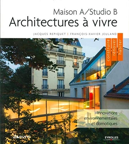 Architectures a vivre ,maison a/studio b (Construire, rénover, habiter)