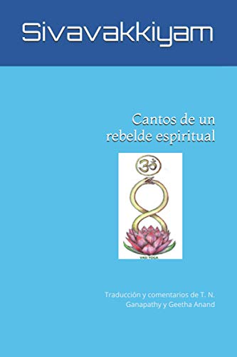 Cantos de un rebelde espiritual: Traducción y cometarios de T. N. Ganapathy y Geetha Anand Cantos de un rebelde espiritual: Traducción y cometarios de T. N. Ganapathy y Geetha Anand