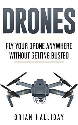 Drones: Fly Your Drone Anywhere Without Getting Busted (English Edition)