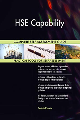 HSE Capability All-Inclusive Self-Assessment - More than 700 Success Criteria, Instant Visual Insights, Comprehensive Spreadsheet Dashboard, Auto-Prioritized for Quick Results
