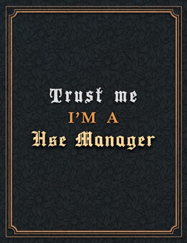 Hse Manager Lined Notebook - Trust Me I'm A Hse Manager Job Title Working Cover To Do List Journal: 8.5 x 11 inch, Planning, Paycheck Budget, Goal, Diary, A4, Goal, 110 Pages, Hour, 21.59 x 27.94 cm