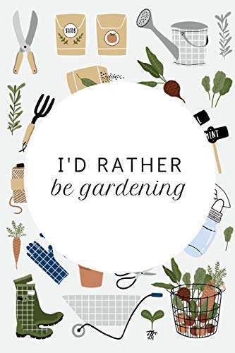 I'd Rather Be Gardening: Funny Notebook For Gardening Enthusiasts (Gifts For Gardeners)