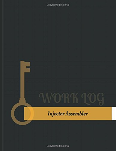 Injector Assembler Work Log: Work Journal, Work Diary, Log - 131 pages, 8.5 x 11 inches (Key Work Logs/Work Log)