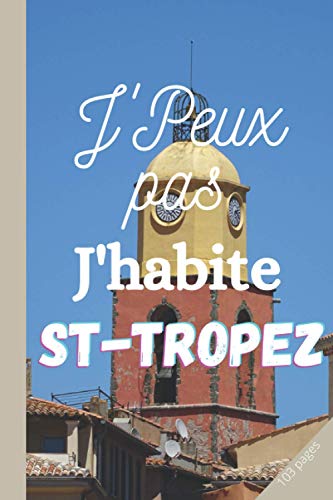 J'PEUX PAS J'HABITE ST-TROPEZ: Carnet de notes St-Tropez | 3 pages de numéros utiles de votre ville à remplir | 100 pages lignées | cahier de notes ... souple| Format: 15,24 cm sur 22,86 cm
