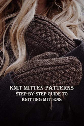 Knit Mitten Patterns: Step-by-Step Guide to Knitting Mittens: Your Hand-y Guide to Knitting Mittens