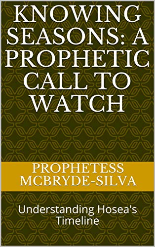 Knowing Seasons: A Prophetic Call to Watch : Understanding Hosea's Timeline (English Edition)