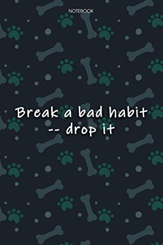 Lined Notebook Journal Cute Dog Cover Break a bad habit -- drop it: Journal, Notebook Journal, Over 100 Pages, Monthly, Journal, Journal, 6x9 inch, Agenda