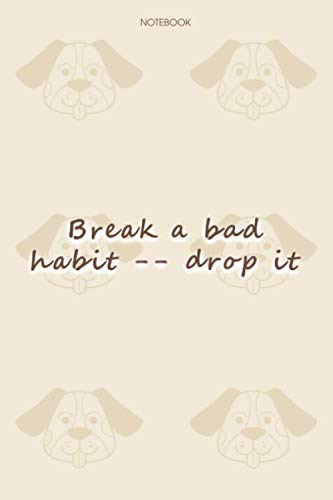 Lined Notebook Journal Dog Pattern Cover Break a bad habit -- drop it: Financial, Journal, Daily, Happy, To Do List, 6x9 inch, 114 Pages, Notebook Journal
