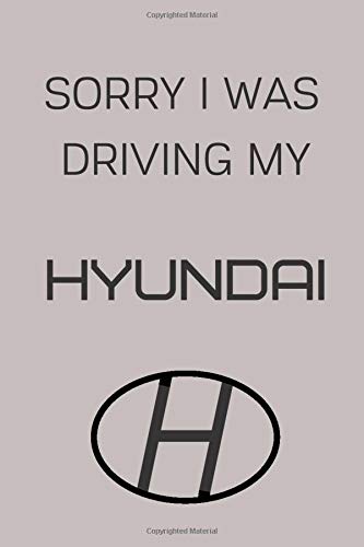 Sorry I Was Driving My Hyundai: Notebook/Journal/Diary 6x9 Inches For Hyundai Fans 100 Lined Pages A5