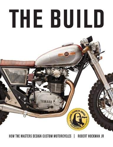 The Build: How the Master Design Custom Motorcycles: How the Masters Design Custom Motorcycles