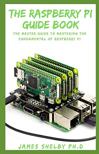 THE RASPBERRY PI GUIDE BOOK: The Master Guide To Mastering The Fundamental Of Raspberry Pi