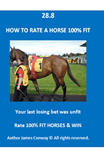 28.8 How to RATE A HORSE 100% FIT: Our aim is to teach pro punters how to rate a horse 100% fit to increase their chances of winning. Fitness is not in ... how fit is your next bet? (English Edition)