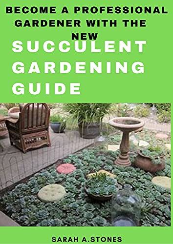 Become A Professional Gardener With The New Succulent Gardening Guide: A Systematic Way To Naturally Enjoy Nature (English Edition)