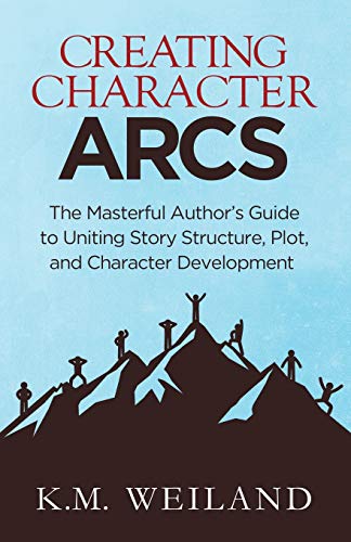 Creating Character Arcs: The Masterful Author's Guide to Uniting Story Structure: 7 (Helping Writers Become Authors)