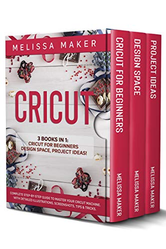 CRICUT: 3 BOOKS IN 1: Cricut For Beginners, Design Space & Project Ideas! A Complete Guide to Master your Cricut Machine. With Detailed Illustrations, Screenshots, Tips & Tricks. (English Edition)