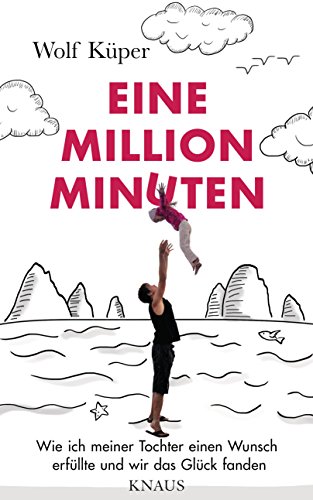 Eine Million Minuten: Wie ich meiner Tochter einen Wunsch erfüllte und wir das Glück fanden (German Edition)