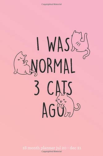 I Was Normal 3 Cats Ago 18 Month Planner Jul 20 - Dec 21: NEW Cat Lovers | 6x9" Mid-Year Diary | To-Do Lists, Goal Trackers, Quotes + Much More (Crazy Cat Lady)