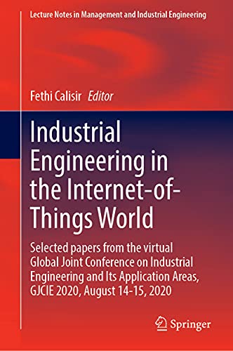 Industrial Engineering in the Internet-of-Things World: Selected papers from the virtual Global Joint Conference on Industrial Engineering and Its ... in Management and Industrial Engineering)