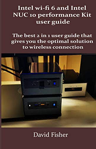 Intel wi-fi 6 and Intel NUC 10 performance Kit user guide: The best 2 in 1 user guide that gives you the optimal solution to wireless connection