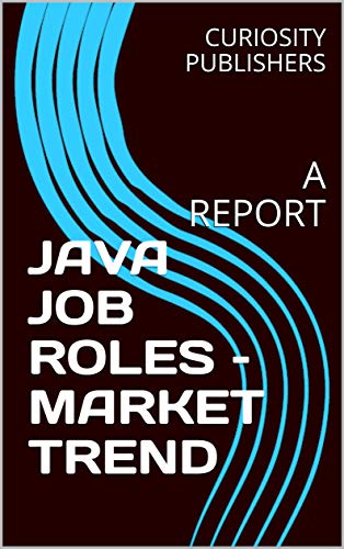 JAVA JOB ROLES – MARKET TREND : A REPORT (English Edition)