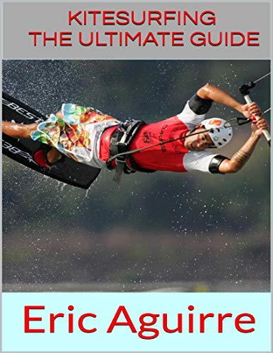 Kitesurfing: The Ultimate Guide (English Edition)