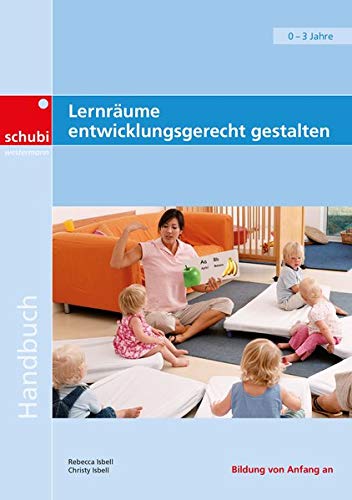 Lernräume entwicklungsgerecht gestalten: Für Kinder von 0 bis 3 Jahren. Handbuch