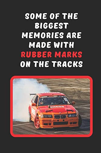 Some Of The Biggest Memories Are Made With Rubber Marks On The Tracks: Car Drifting Novelty Lined Notebook / Journal To Write In Perfect Gift Item (6 x 9 inches)