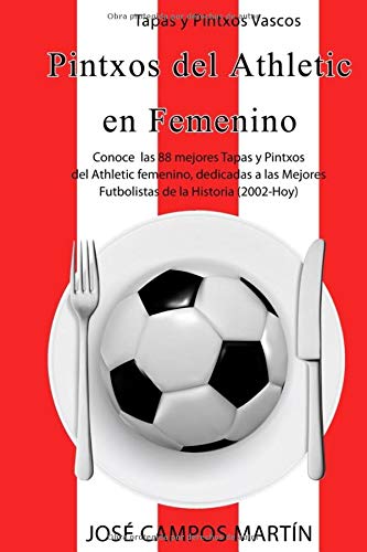 Tapas y Pintxos Vascos: Pintxos del Athletic en Femenino: Conoce las mejores 88 Tapas y Pintxos dedicados a las mejores Futbolistas de la Historia del Athletic Femenino (2.002-Hoy)