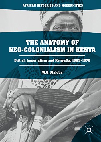 The Anatomy of Neo-Colonialism in Kenya: British Imperialism and Kenyatta, 1963–1978 (African Histories and Modernities) (English Edition)
