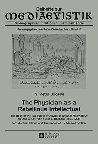 The Physician as a Rebellious Intellectual: The Book of the Two Pieces of Advice or "Kitb al-Naṣīḥatayn" by c Abd al-Laţīf ibn Yūsuf al-Baghddī (1162-1231)- ... zur Mediaevistik 18) (English Edition)