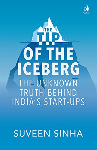 The Tip of the Iceberg: The Unknown Truth Behind India’s Start-Ups (English Edition)