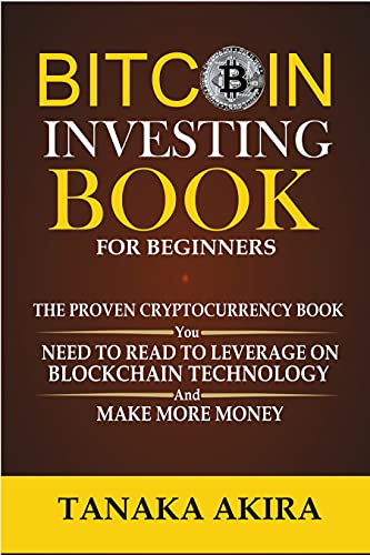 BITCOIN INVESTING BOOK For Beginners : THE PROVEN CRYPTOCURRENCY BOOK YOU NEED TO READ TO LEVERAGE ON BLOCKCHAIN TECHNOLOGY AND MAKE MORE MONEY (English Edition)