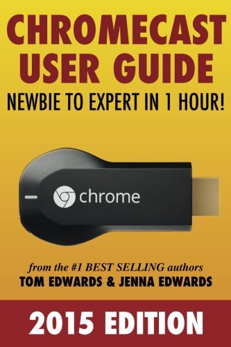 Chromecast User Guide - Newbie to Expert in 1 Hour!