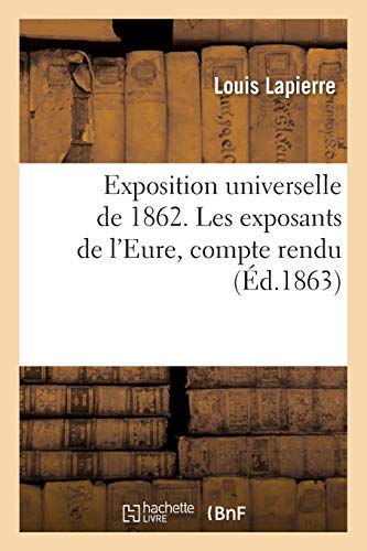 Exposition universelle de 1862. Les exposants de l'Eure, compte rendu par M. Louis Lapierre, (Généralités)