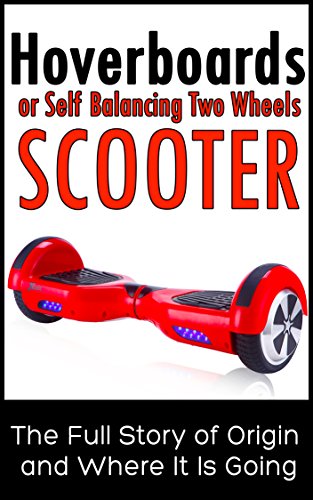 Hoverboards or Self Balancing Two Wheels Electric Scooters: The Full Story of Origin and Where It Is Going (English Edition)