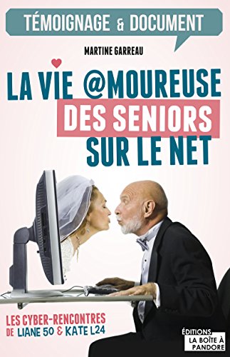 La vie amoureuse des seniors sur le net: Les cyber-rencontres de Liane 50 et Kate L24 (Témoignage et document) (French Edition)