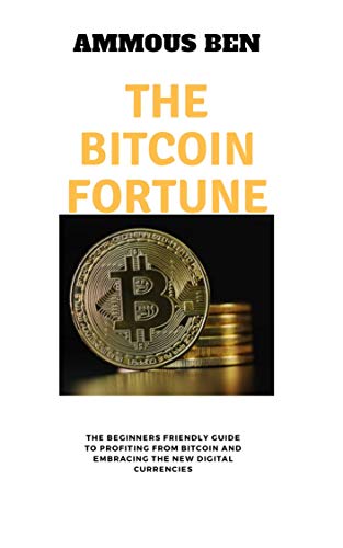 The Bitcoin Fortune: The beginners friendly guide to profiting from bitcoin and embracing the new digital currencies (English Edition)